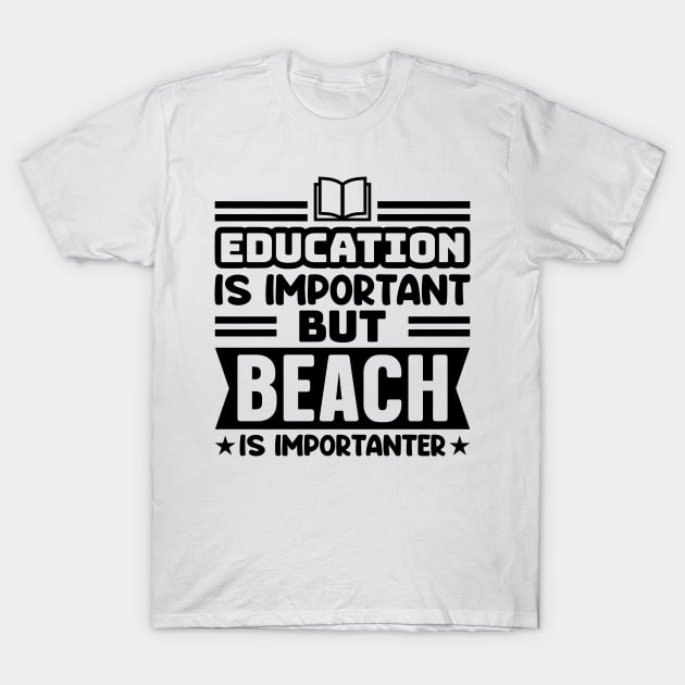 Education is important, but beach is importanter T-Shirt by colorsplash